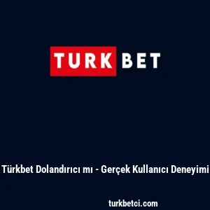 T&uuml;rkbet Dolandırıcı mı - Ger&ccedil;ek Kullanıcı Deneyimi