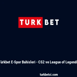 T&uuml;rkbet E-Spor Bahisleri - CS2 ve League of Legends