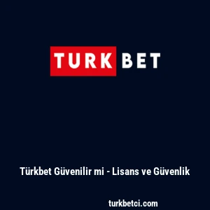 T&uuml;rkbet G&uuml;venilir mi - Lisans ve G&uuml;venlik