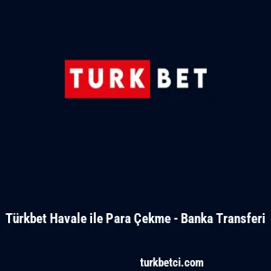 T&uuml;rkbet Havale ile Para &Ccedil;ekme - Banka Transferi
