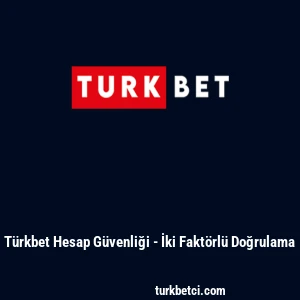 T&uuml;rkbet Hesap G&uuml;venliği - İki Fakt&ouml;rl&uuml; Doğrulama