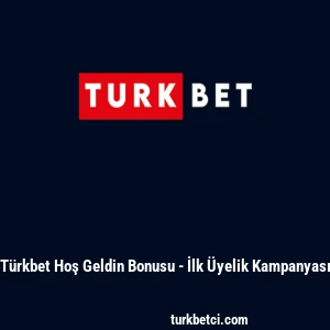 Türkbet Hoş Geldin Bonusu - İlk Üyelik Kampanyası
