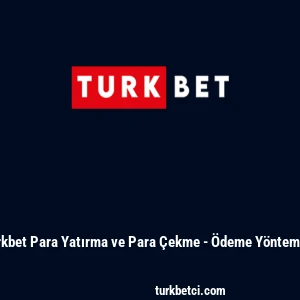 Türkbet Para Yatırma ve Para Çekme - Ödeme Yöntemleri