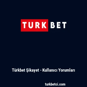 T&uuml;rkbet Şikayet - Kullanıcı Yorumları