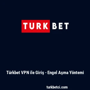 T&uuml;rkbet VPN ile Giriş - Engel Aşma Y&ouml;ntemi